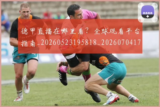 德甲直播在哪里看？全球观看平台指南_20260523195818_20260704173426