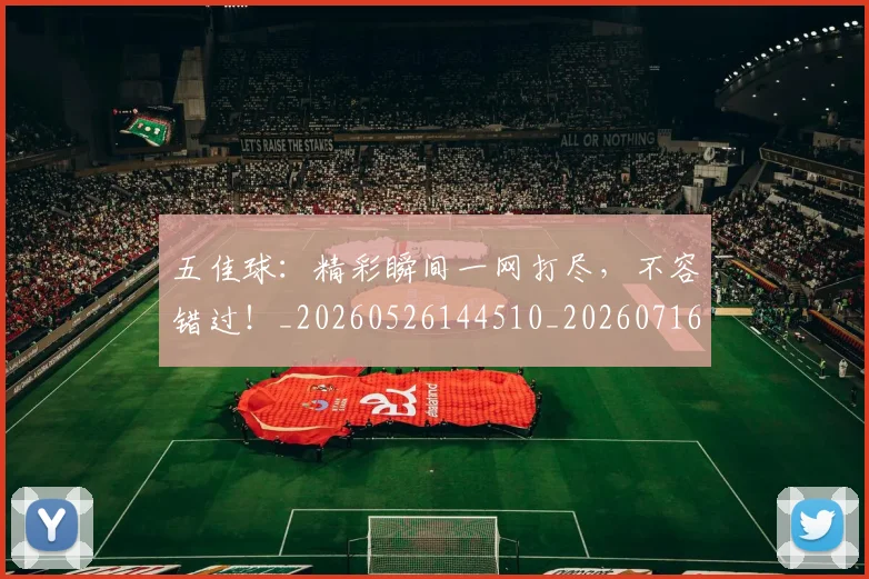 五佳球:精彩瞬间一网打尽,不容错过!_20260526144510_20260716193207