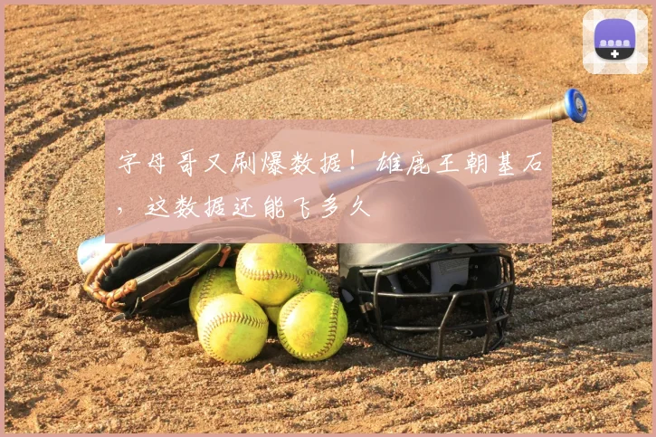 字母哥又刷爆数据!雄鹿王朝基石,这数据还能飞多久