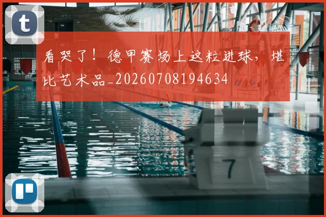看哭了!德甲赛场上这粒进球,堪比艺术品_20260708194634