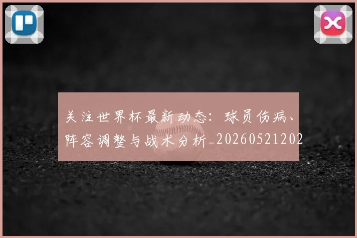 关注世界杯最新动态:球员伤病、阵容调整与战术分析_20260521202233_20260703215001